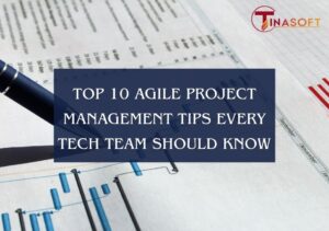 Top 10 Tips for Agile Project Management Every Tech Team Should Know