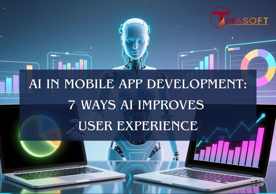 AI in Mobile App Development: 7 Ways AI Improves User Experience