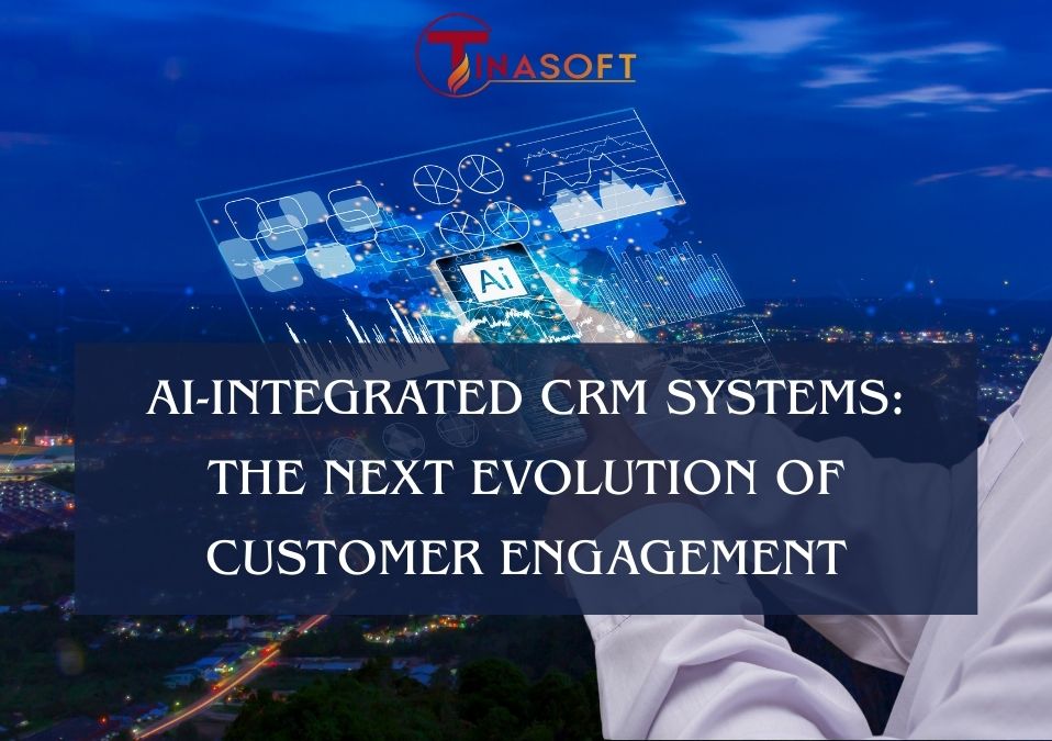 AI-Integrated CRM Systems: The Next Evolution of Customer Engagement