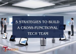 5 Strategies to Build a Cross-Functional Tech Team