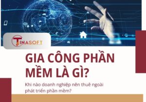 Gia Công Phần Mềm Là Gì? Khi Nào Doanh Nghiệp Nên Thuê Ngoài Phát Triển Phần Mềm?