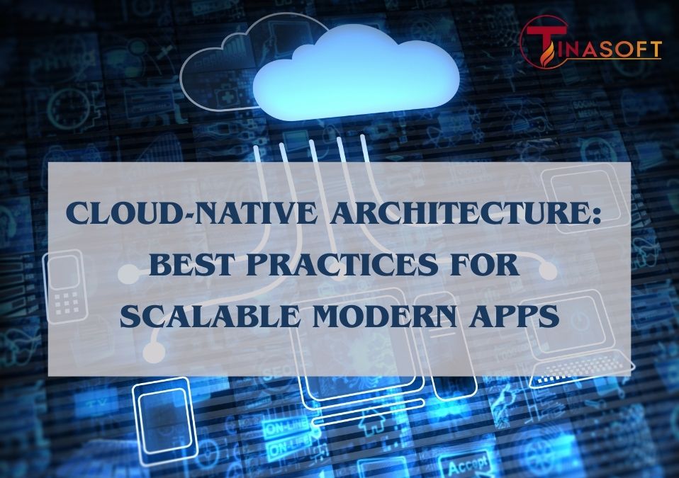 Cloud-Native Architecture: Best Practices for Scalable Modern Apps