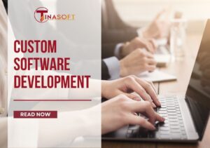 Custom Software Development: Giải Pháp Phần Mềm Theo Yêu Cầu Cho Doanh Nghiệp