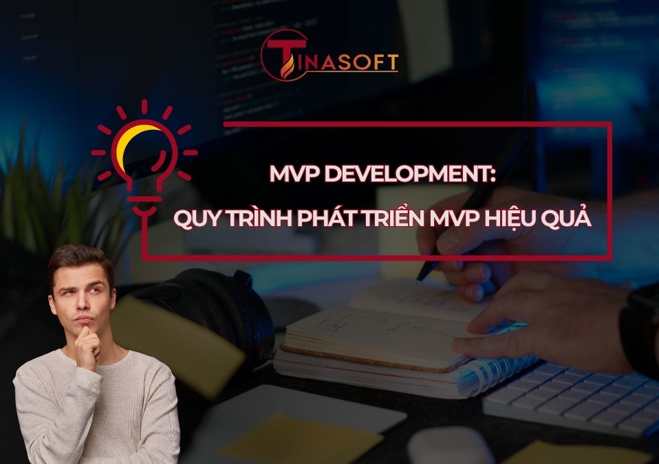 MVP Development: Quy Trình Phát Triển MVP Hiệu Quả Cho Startup
