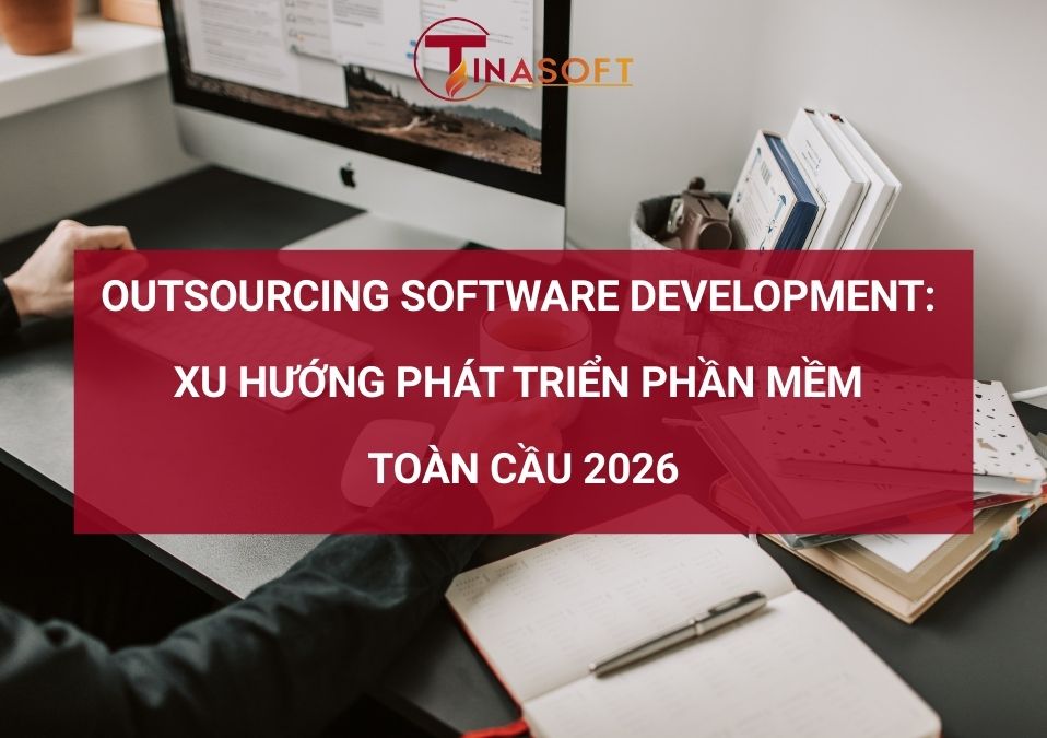 Outsourcing Software Development: Xu Hướng Phát Triển Phần Mềm Toàn Cầu