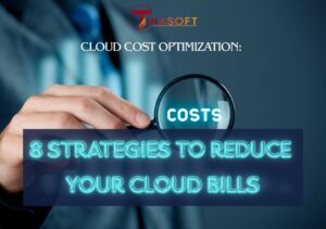Cloud Cost Optimization: 8 Strategies to Reduce Your Cloud Bills