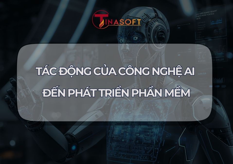 Tác Động Của Công Nghệ AI Đến Phát Triển Phần Mềm