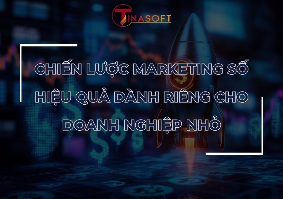 Chiến Lược Marketing Số Hiệu Quả Dành Riêng Cho Doanh Nghiệp Nhỏ