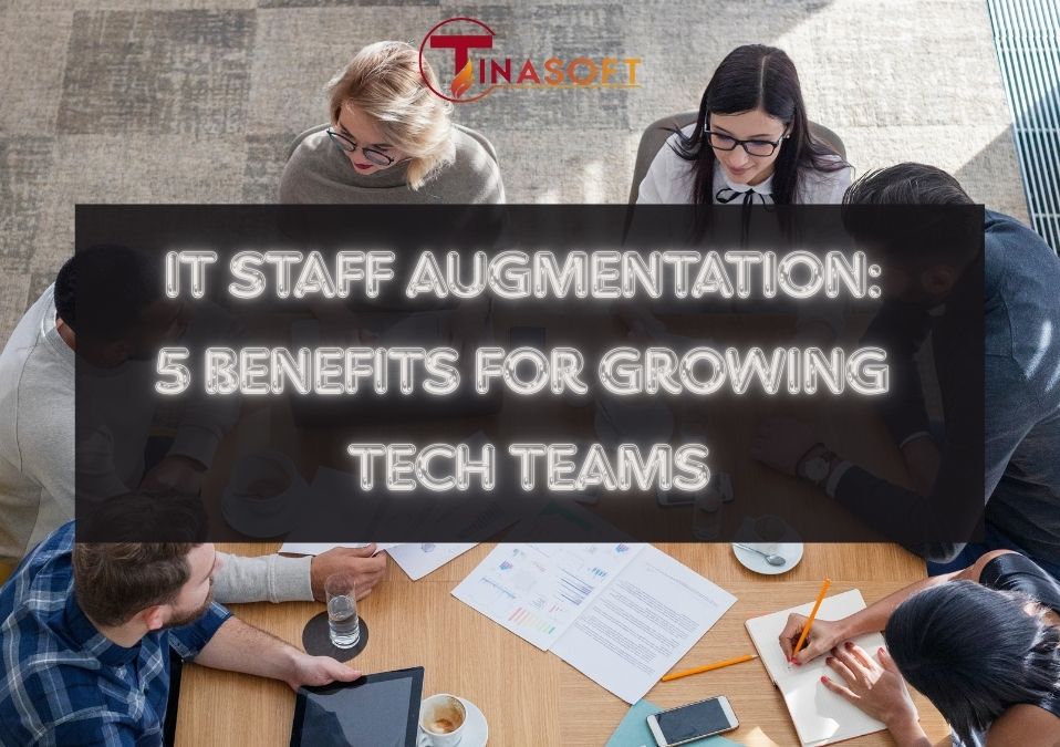 IT Staff Augmentation: 5 Benefits for Growing Tech Teams