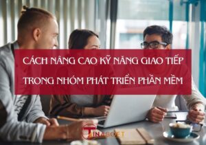 Cách Nâng Cao Kỹ Năng Giao Tiếp Trong Nhóm Phát Triển Phần Mềm