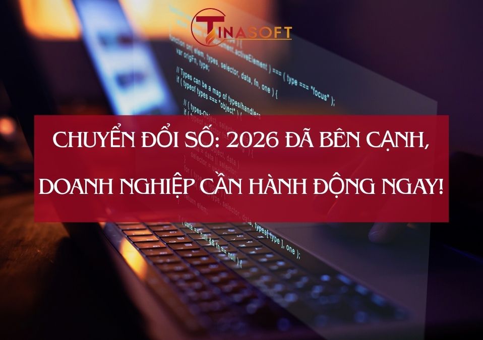 Chuyển Đổi Số: 2026 Đã Bên Cạnh, Doanh Nghiệp Cần Hành Động Ngay!