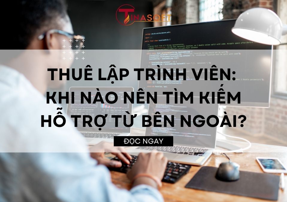 Thuê Lập Trình Viên: Khi Nào Nên Tìm Kiếm Hỗ Trợ Từ Bên Ngoài?