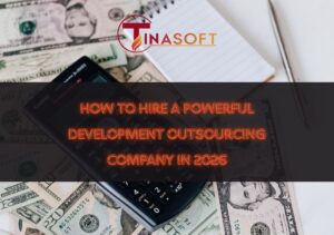 Stop Costly Mistakes: How to Hire a Powerful Development Outsourcing Company in 2026