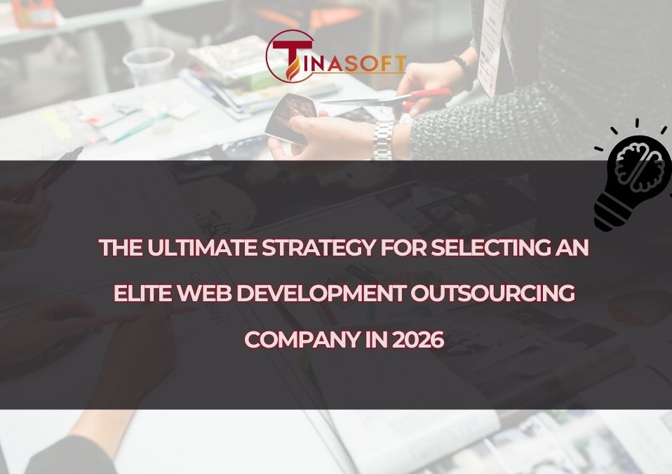 The Ultimate Strategy for Selecting an Elite Web Development Outsourcing Company in 2026
