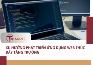 Xu hướng phát triển ứng dụng web thúc đẩy tăng trưởng