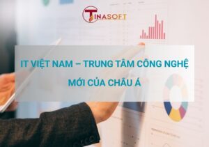 Dịch Vụ IT Tại Việt Nam – Trung tâm công nghệ mới của châu Á 2026