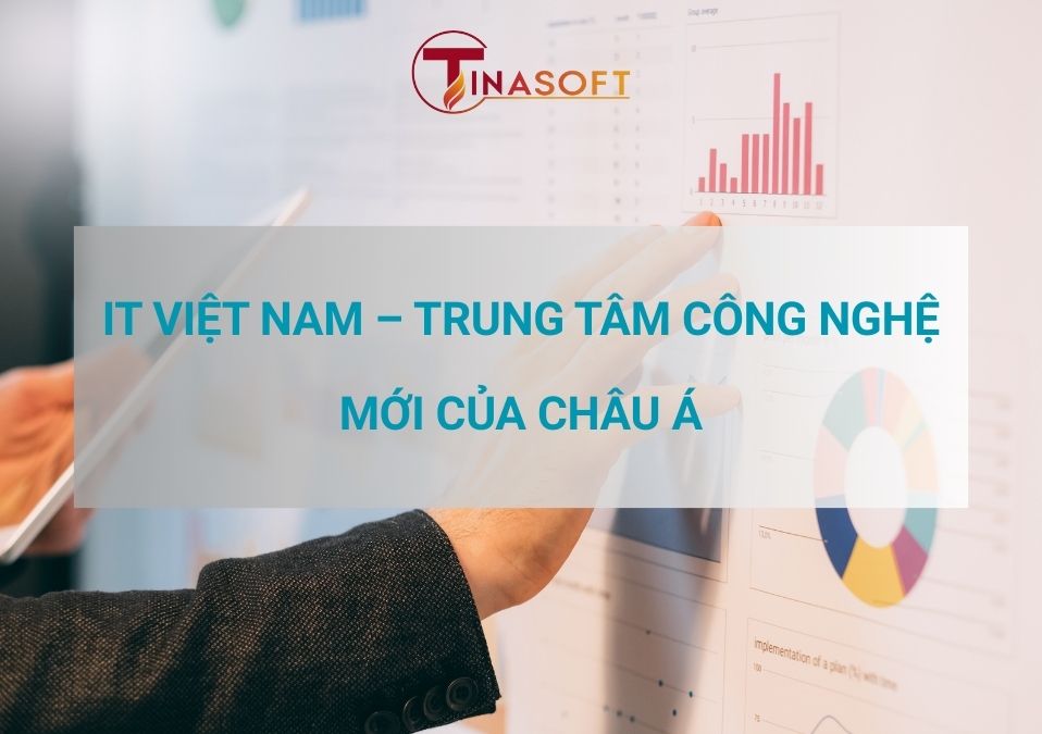 Dịch Vụ IT Tại Việt Nam – Trung tâm công nghệ mới của châu Á 2026