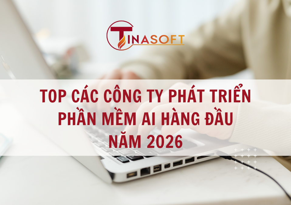 Top Các Công Ty Phát Triển Phần Mềm AI Hàng Đầu Năm 2026
