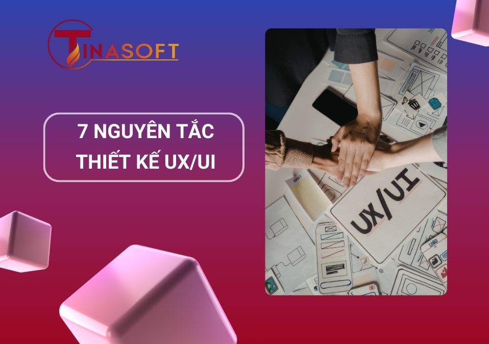 7 Nguyên Tắc Thiết Kế UX/UI Thành Công