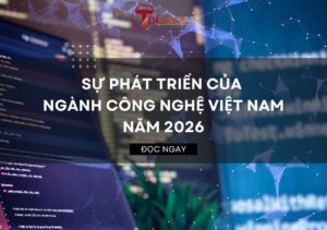 Sự Phát Triển Của Ngành Công Nghệ Việt Nam Năm 2026