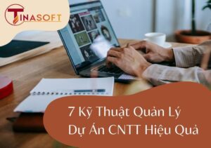 7 Kỹ Thuật Quản Lý Dự Án CNTT Hiệu Quả