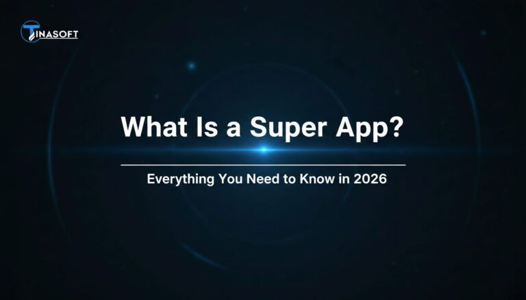 What Is a Super App? Everything You Need to Know in 2026 - Tinasoft Vietnam