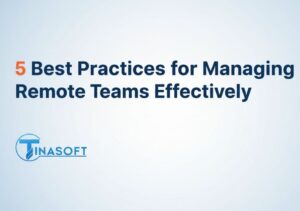 5 Best Practices for Managing Remote Teams Effectively